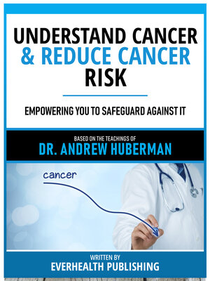 cover image of Understand Cancer & Reduce Cancer Risk--Based On the Teachings of Dr. Andrew Huberman